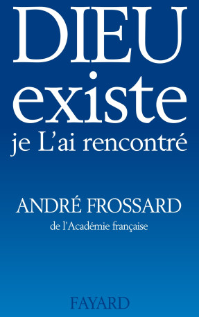 Dieu existe, je L'ai rencontré - André Frossard - FAYARD