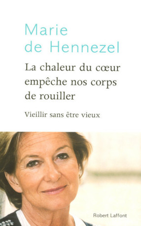 La chaleur du coeur empêche nos corps de rouiller - Marie de Hennezel - ROBERT LAFFONT