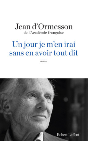 Un jour je m'en irai sans en avoir tout dit - Jean d' Ormesson - ROBERT LAFFONT