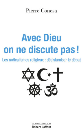 Avec Dieu, on ne discute pas ! - Les radicalismes religieux : désislamiser le débat - Pierre Conesa - ROBERT LAFFONT