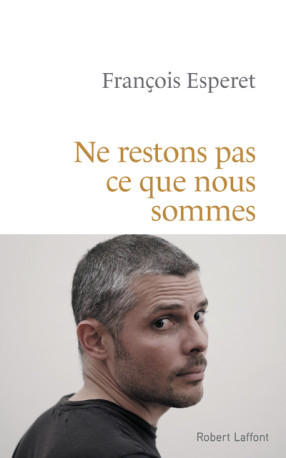 Ne restons pas ce que nous sommes - François Esperet - ROBERT LAFFONT