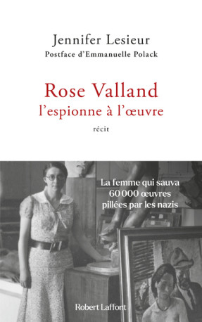 Rose Valland, l'espionne à l'oeuvre - Jennifer Lesieur - ROBERT LAFFONT