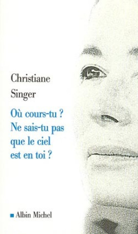 Où cours-tu ? Ne sais-tu pas que le ciel est en toi ? - Christiane Singer - ALBIN MICHEL