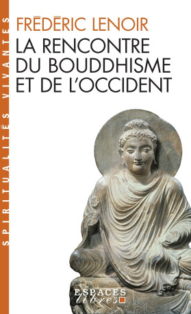 La Rencontre du bouddhisme et de l'Occident (Espaces Libres - Spiritualités vivantes) - Frédéric Lenoir - ALBIN MICHEL