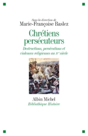 Chrétiens persécuteurs - Marie-Françoise Baslez - ALBIN MICHEL