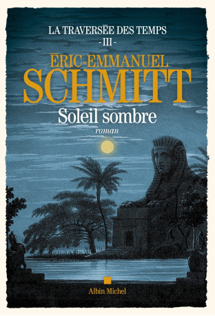 La Traversée des temps - tome 3 - Soleil sombre - Éric-Emmanuel Schmitt - ALBIN MICHEL