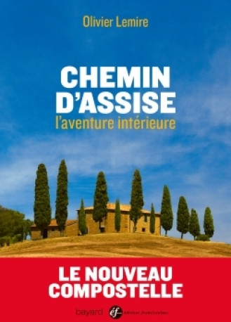 CHEMIN D'ASSISE, L'AVENTURE INTÉRIEURE - Olivier LEMIRE - BAYARD ADULTE