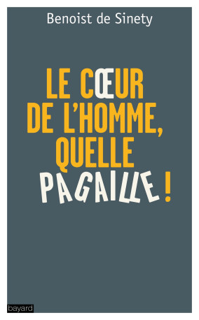 « LE  COEUR DE L'HOMME, QUELLE PAGAILLE ! » - Benoist Sinety - BAYARD ADULTE