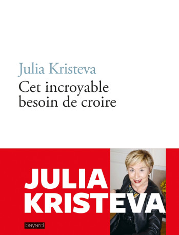 Cet incroyable besoin de croire - Julia Kristeva - BAYARD ADULTE