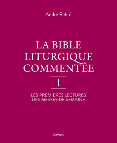 La Bible liturgique commentée - André Rebré - BAYARD ADULTE