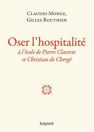 Oser l'hospitalité. L'hospitalité à l'école de Pierre Claverie et Christian de Chergé. - Claudio Monge - BAYARD ADULTE