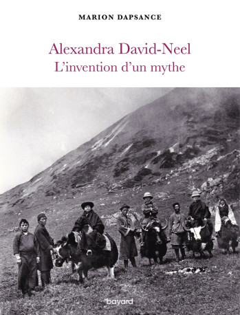 Alexandra David-Neel, l'invention d'un mythe - Marion DAPSANCE - BAYARD ADULTE