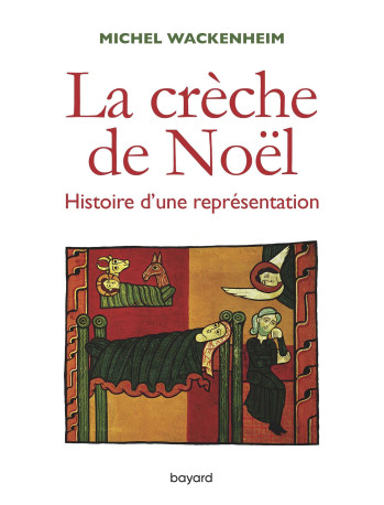 La crèche de Noël. Histoire d'une représentation - Michel Wackenheim - BAYARD ADULTE