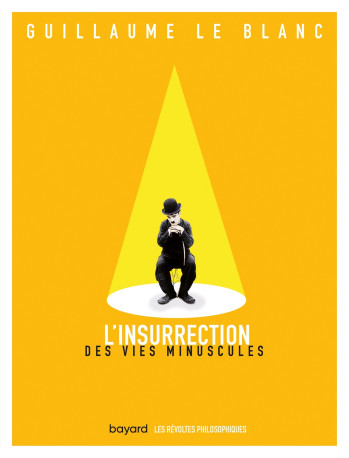 L'insurrection des vies minuscules - Guillaume Le Blanc - BAYARD ADULTE