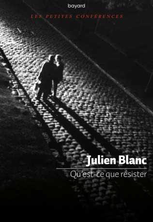 Qu'est-ce que résister ? - Julien Blanc - BAYARD ADULTE