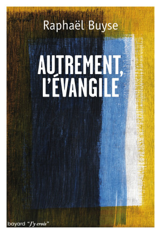 Autrement l'Evangile - Raphael Buyse - BAYARD ADULTE