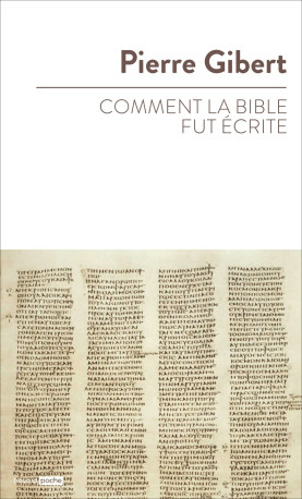 Comment la Bible fut écrite - Pierre Gibert - BAYARD ADULTE