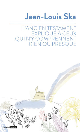 L'ancien testament expliqué à ceux qui n'y comprennent rien ou presque - Jean-Louis Ska - BAYARD ADULTE