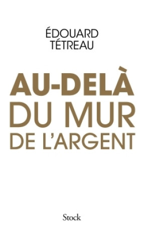 AU-DELA DU MUR DE L ARGENT - Edouard Tétreau - STOCK