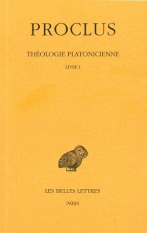 Théologie platonicienne. Tome I : Introduction - Livre I -  PROCLUS - BELLES LETTRES