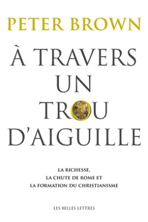 À Travers un trou d'aiguille - Peter Brown - BELLES LETTRES