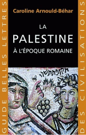 La Palestine à l'époque romaine - Caroline Arnould-Béhar - BELLES LETTRES