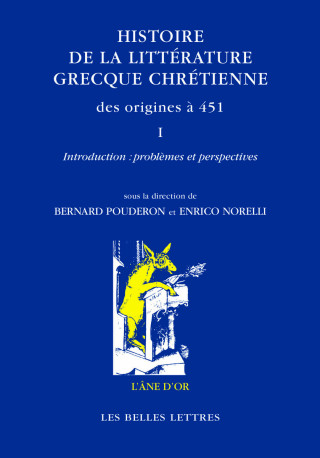 Histoire de la littérature grecque chrétienne des origines à 451, T. I - Bernard Pouderon - BELLES LETTRES