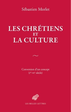 Les Chrétiens et la culture - Sébastien Morlet - BELLES LETTRES