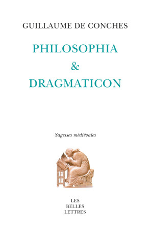 Philosophia et Dragmaticon -  Guillaume de Conches - BELLES LETTRES