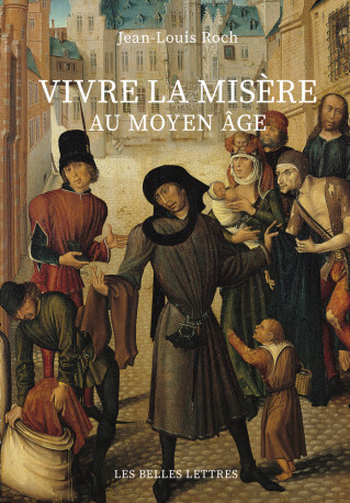 Vivre la misère au Moyen Âge - Jean-Louis Roch - BELLES LETTRES