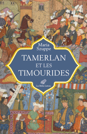 Tamerlan et les Timourides - Maria Szuppe - BELLES LETTRES