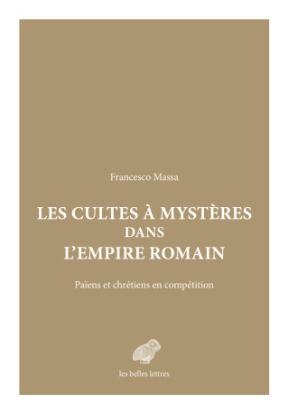 Les Cultes à mystères dans l'Empire romain - Francesco Massa - BELLES LETTRES