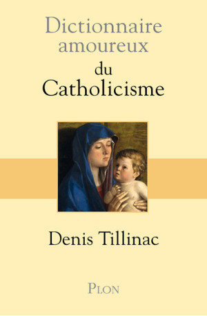 Dictionnaire amoureux du catholicisme - Denis Tillinac - PLON