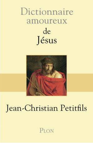 Dictionnaire Amoureux de Jésus - Jean-Christian Petitfils - PLON