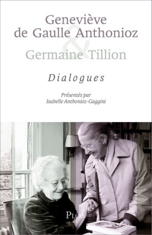 Geneviève de Gaulle Anthonioz & Germaine Tillion - Dialogues - Isabelle Anthonioz-Gaggini - PLON