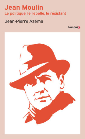 Jean Moulin - Le politique, le rebelle, le résistant - Jean-Pierre Azéma - TEMPUS PERRIN