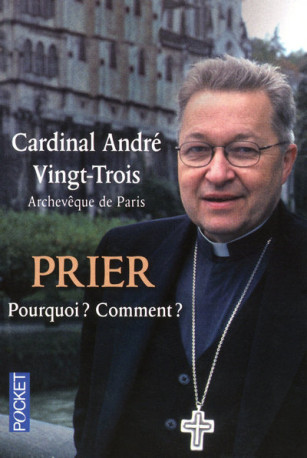 Prier - Pourquoi ? Comment ? - André Vingt-Trois - POCKET