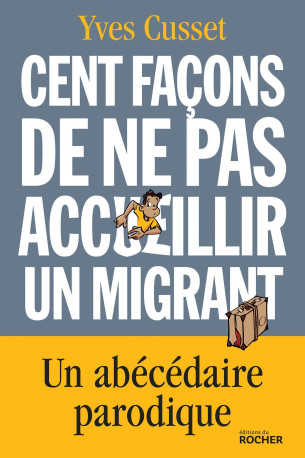 Cent façons de ne pas accueillir un migrant - Yves Cusset - DU ROCHER