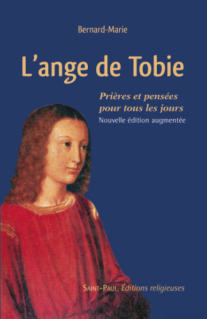 L'ANGE DE TOBIE PRIERES ET PENSEES POUR TOUS LES JOURS - NOUVELLE EDITION AUGMENTEE -  Bernard-Marie - SAINTPAUL