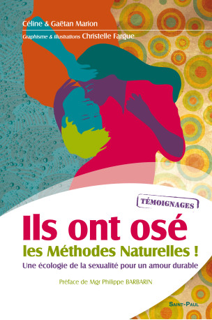 ILS ONT OSE LES METHODES NATURELLES ! : UNE ECOLOGIE DE LA SEXUALITE POUR UN AMOUR DURABLE - Céline&Gaëtan Marion - SAINTPAUL