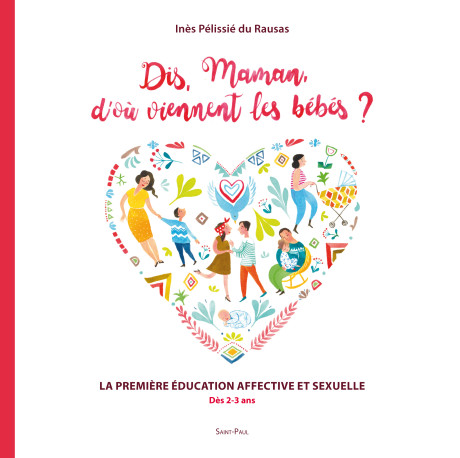 DIS MAMAN, D OU VIENNENT LES BEBES ? : LE GUIDE DES PARENTS POUR LES 3 A 8 ANS - INES PELISSIE DU RAU - SAINTPAUL