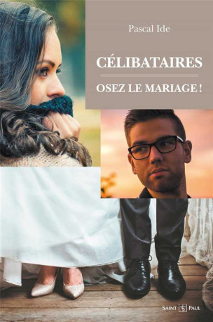 Célibataires : osez le mariage ! - Pascal Ide - SAINTPAUL