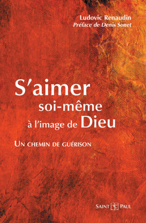 S'AIMER SOI-MEME A L'IMAGE DE DIEU : UN CHEMIN DE GUERISON - Ludovic Renaudin - SAINTPAUL