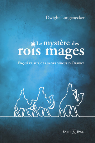 Le mystère des rois mages - enquête sur ces sages venus d'Orient - Dwight LONGENECKER - SAINTPAUL