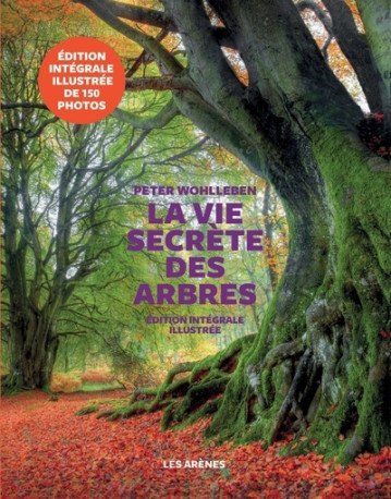 La Vie secrète des arbres - Edition illustrée - Peter Wohlleben - ARENES