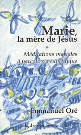 Marie, la mère de Jésus - Emmanuel Oré - ARTEGE