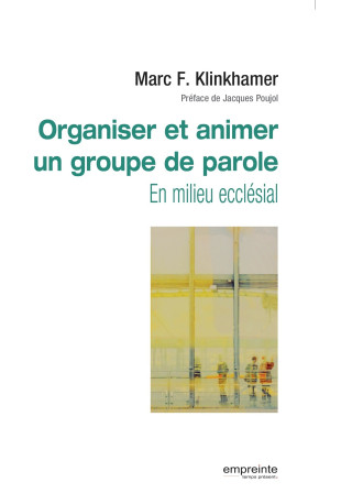 Organiser et animer un groupe de parole -  Marc F. Klinkhamer . - EMPREINTE TEMPS