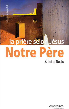 Notre Père, la prière selon Jésus - Antoine Nouis - EMPREINTE TEMPS