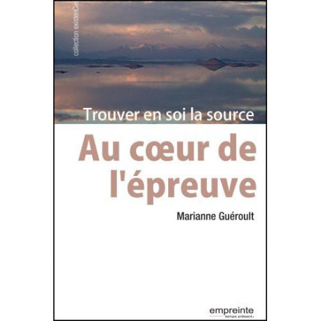 Au coeur de l'épreuve: trouver en soi la source - Marianne Guéroult - EMPREINTE TEMPS