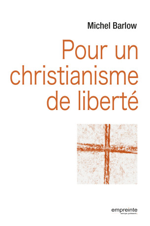 Pour un christianisme de liberté - Michel Barlow - EMPREINTE TEMPS